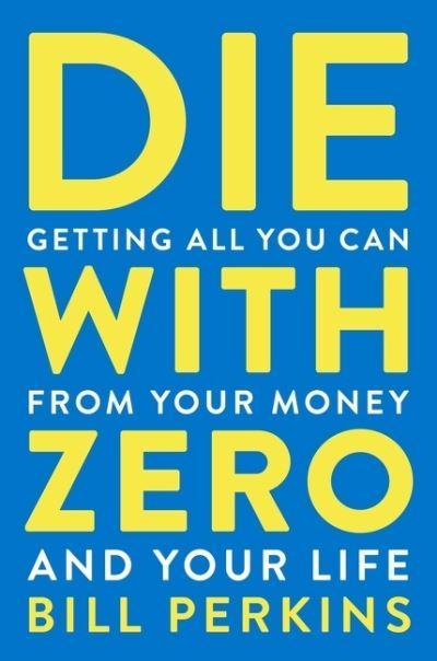 A book cover of Bill Perkins' book Die with Zero